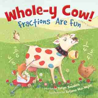 Whole-y Cow! Fractions Are Fun: Fractions Are Fun by Taryn Souders