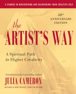 The Artist's Way: A Spiritual Path To Higher Creativity, Twenty-fifth Anniversary Edition by Julia Cameron