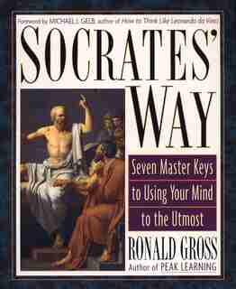Socrates' Way: Seven Keys To Using Your Mind To The Utmost by Ronald Gross