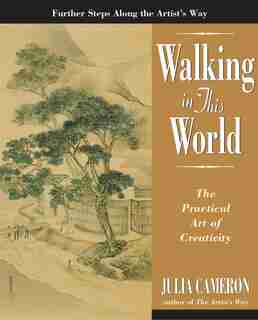 Walking In This World: The Practical Art Of Creativity by Julia Cameron