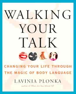 Walking Your Talk: Changing Your Life Through The Magic Of Body Language by Lavinia Plonka