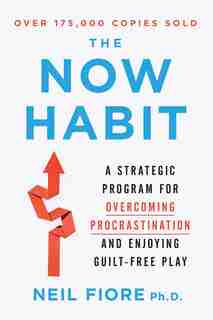 The Now Habit: A Strategic Program For Overcoming Procrastination And Enjoying Guilt-free Play by Neil Fiore