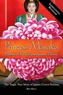 Princess Masako: Prisoner Of The Chrysanthemum Throne by Ben Hills
