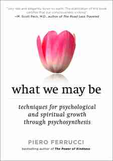 What We May Be: Techniques For Psychological And Spiritual Growth Through Psychosynthesis by Piero Ferrucci
