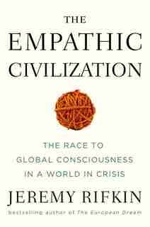 The Empathic Civilization: The Race To Global Consciousness In A World In Crisis by Jeremy Rifkin