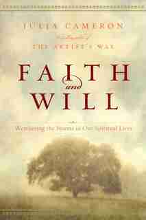 Faith And Will: Weathering The Storms In Our Spiritual Lives by Julia Cameron