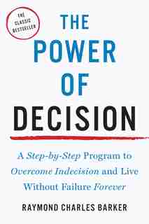 The Power Of Decision: A Step-by-step Program To Overcome Indecision And Live Without Failure Forever by Raymond Charles Barker
