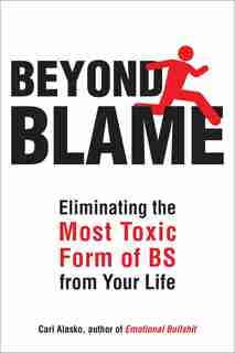 Beyond Blame: Freeing Yourself From The Most Toxic Form Of Emotional Bullsh*t by Carl Alasko