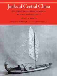 Junks Of Central China: The Spencer Collection Of Models At Texas A&m University by J. E. Spence