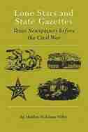 Lone Stars And State Gazettes: Texas Newspapers Before The Civil War by Marilyn Mcadams Sibley