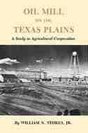 Oil Mill On The Texas Plains: A Study In Agricultural Cooperation by William N. Stokes