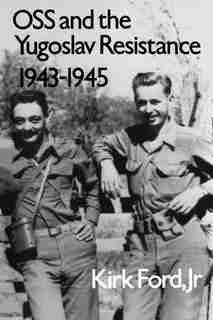 Oss And The Yugoslav Resistance, 1943-1945 by Kirk Ford