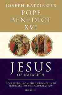 Jesus Of Nazareth: Holy Week: From the Entrance into Jerusalem to the Resurrection by Pope Emeritus Benedict Xvi