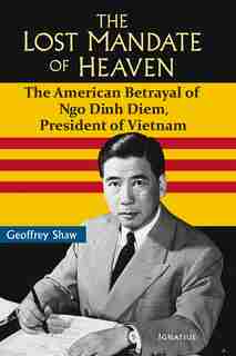 The Lost Mandate of Heaven: The American Betrayal of Ngo Dinh Diem, President of Vietnam by Geoffrey Shaw