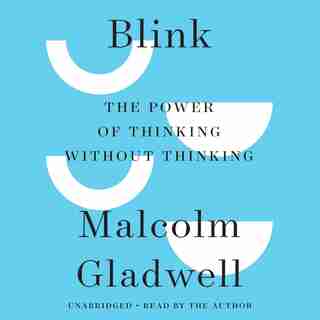 Blink: The Power Of Thinking Without Thinking by Malcolm Gladwell