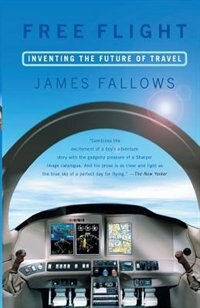 Free Flight: Inventing the Future of Travel by James Fallows
