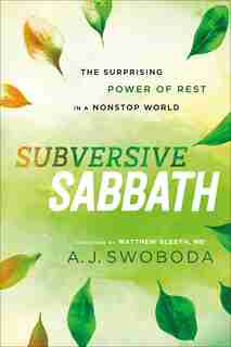 SUBVERSIVE SABBATH: The Surprising Power of Rest in a Nonstop World by A.J. Swoboda, A.j.