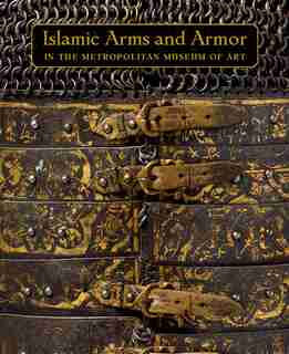 Islamic Arms And Armor: In The Metropolitan Museum Of Art by David Alexander