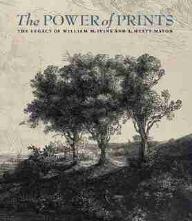 The Power Of Prints: The Legacy Of William M. Ivins And A. Hyatt Mayor by Freyda Spira