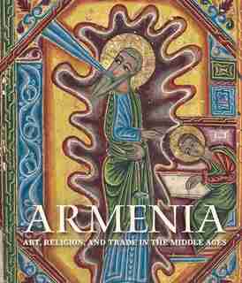 Armenia: Art, Religion, And Trade In The Middle Ages by Helen C. Evans