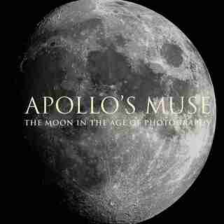 Apollo's Muse: The Moon In The Age Of Photography by Mia Fineman