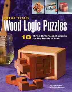 Crafting Wood Logic Puzzles: 18 Three-dimensional Games for the Hands and Mind by Charlie Self