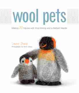 Wool Pets: Making 20 Figures with Wool Roving and a Barbed Needle by Laurie Sharp