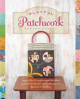Playful Patchwork: Happy, Colorful, And Irresistible Ideas And Instruction For Modern Piecework, Appliqué, And Quilting by Suzuko Koseki