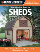 Black & Decker The Complete Guide To Sheds, 2nd Edition: Utility, Storage, Playhouse, Mini-Barn…