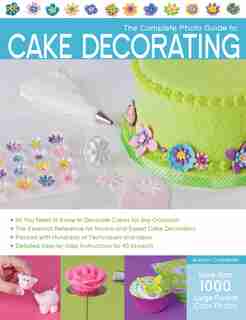 The Complete Photo Guide to Cake Decorating by Autumn Carpenter