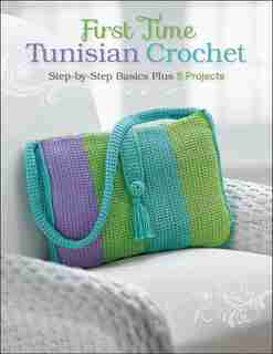 First Time Tunisian Crochet: Step-by-step Basics Plus 5 Projects by Margaret Hubert