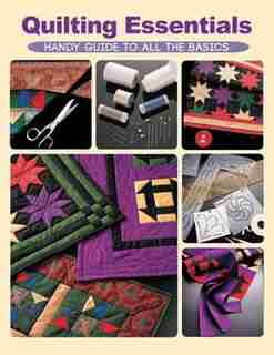 Quilting Essentials: Handy Guide To All The Basics by Editors Of Creative Publishing International