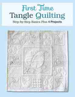 First Time Tangle Quilting: Step-by-step Basics Plus 4 Projects by Jane Monk