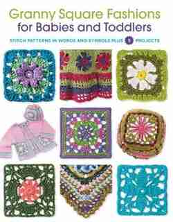 Granny Square Fashions For Babies And Toddlers: Stitch Patterns In Words And Symbols Plus 5 Projects by Margaret Hubert