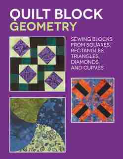 Quilt Block Geometry: Sewing Blocks From Squares, Rectangles, Triangles, Diamonds, And Curves by Nancy Wick