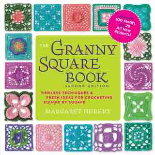 The Granny Square Book, Second Edition: Timeless Techniques And Fresh Ideas For Crocheting Square By Square--now With 100 Motifs And 25 All by Margaret Hubert