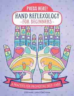 Press Here! Hand Reflexology For Beginners: A Practice For Promoting Self-care by Stefanie Sabounchian