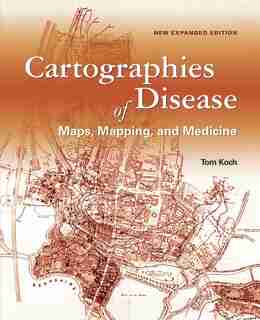 Cartographies Of Disease: Maps, Mapping, And Medicine, New Expanded Edition by Tom Koch