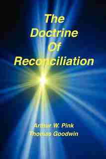 The Doctrine Of Reconciliation by Arthur W Pink