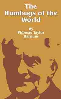 The Humbugs of the World: An Account of Humbugs, Delusions, Impositions, Quackeries, Deceits and Deceivers Generally, in All Ages by George Herman