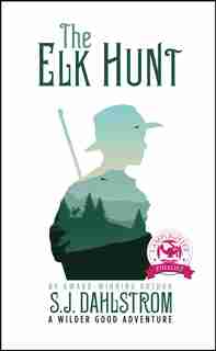 The Elk Hunt: The Adventures Of Wilder Good #1: The Adventure Begins by S. J. Dahlstrom