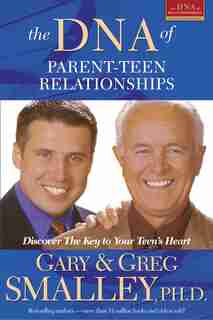 The DNA of Parent-Teen Relationships: Discover The Key To Your Teen's Heart by Greg Smalley