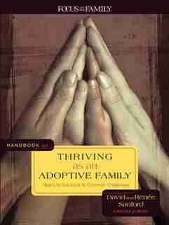 Handbook On Thriving As An Adoptive Family: Real-Life Solutions To Common Challenges by David Sanford