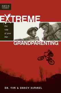 Extreme Grandparenting: The Ride of Your Life! by Tim Kimmel