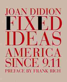 Fixed Ideas: America Since 9.11 by Joan Didion