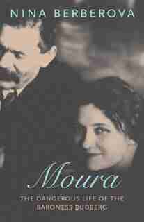 Moura: The Dangerous Life of the Baroness Budberg by NINA BERBEROVA
