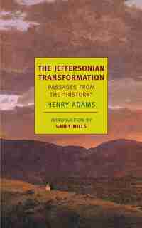 The Jeffersonian Transformation: Passages From The History by Henry Adams