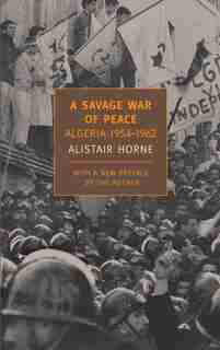 A Savage War of Peace: Algeria 1954-1962 by Alistair Horne
