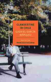 Clandestine In Chile: The Adventures Of Miguel Littin by Gabriel García Márquez