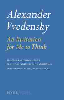 Alexander Vvedensky: An Invitation For Me To Think: Selected Poems Of Alexander Vvedensky by Alexander Vvedensky